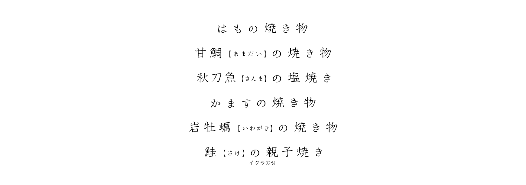 はもの焼き物、甘鯛(あまだい)の焼き物、秋刀魚(さんま)の焼き物、かますの焼き物、岩牡蠣(いわがき)の焼き物、鮭(さけ)の親子焼き イクラのせ