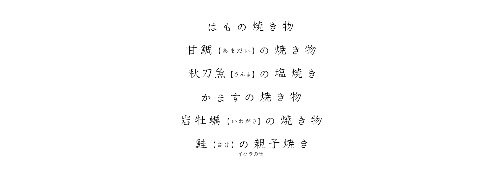 はもの焼き物、甘鯛(あまだい)の焼き物、秋刀魚(さんま)の塩焼き、かますの焼き物、岩牡蠣(いわがき)の焼き物、鮭(さけ)の親子焼き イクラのせ